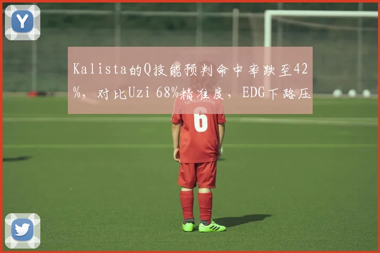 Kalista的Q技能预判命中率跌至42%，对比Uzi 68%精准度，EDG下路压制力下滑