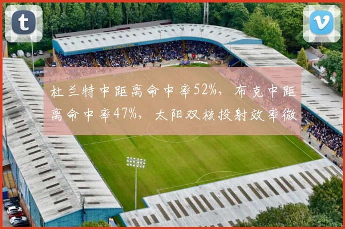 杜兰特中距离命中率52%，布克中距离命中率47%，太阳双核投射效率微差
